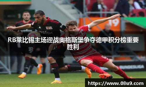 RB莱比锡主场迎战奧格斯堡争夺德甲积分榜重要胜利
